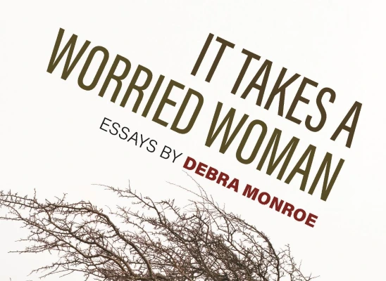 Excerpt: Debra Monroe’s IT TAKES A WORRIED WOMAN