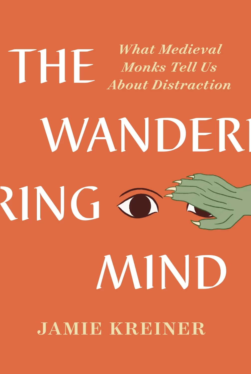 Front jacket of "The Wandering Mind: What Medieval Monks Tell Us About Distraction" by Jamie Kreiner, an orange cover with two wide eyes, one partly covered by a demon-like green paw with sharp nails.