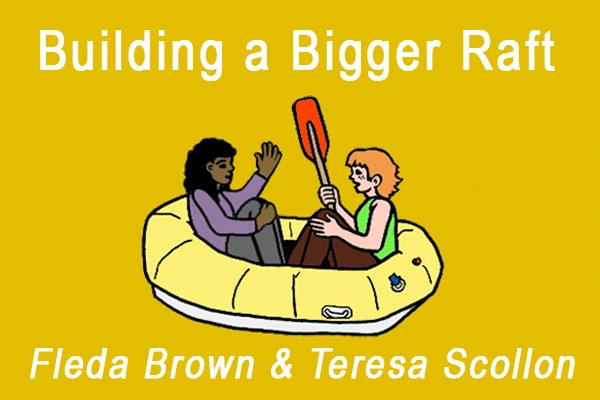 Building a Bigger Raft by Fleda Brown and Teresa Scollon