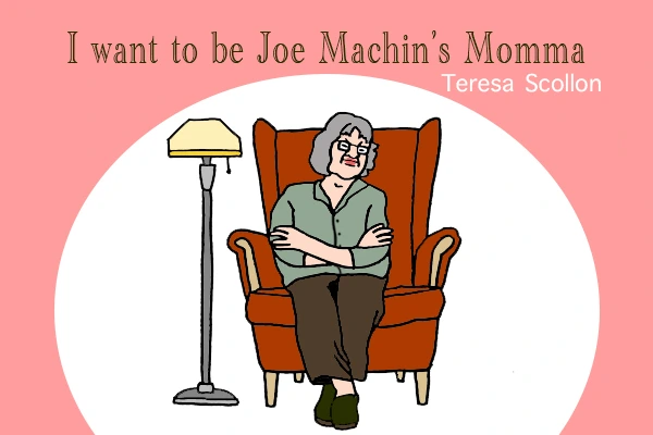 I Want to Be Joe Manchin’s Momma by Teresa Scollon